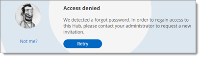 We detected a forgot password. In order to regain access to this Hub, please contact your administrator to request a new invitation.